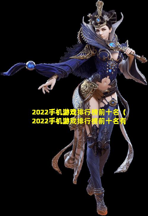 2022手机游戏排行榜前十名（2022手机游戏排行榜前十名有哪些）