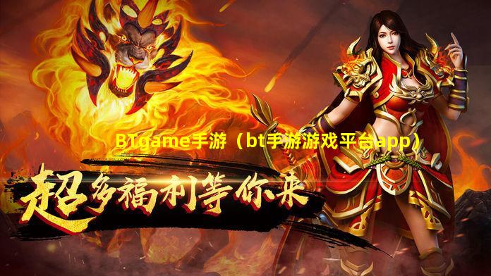 BTgame手游（bt手游游戏平台app）