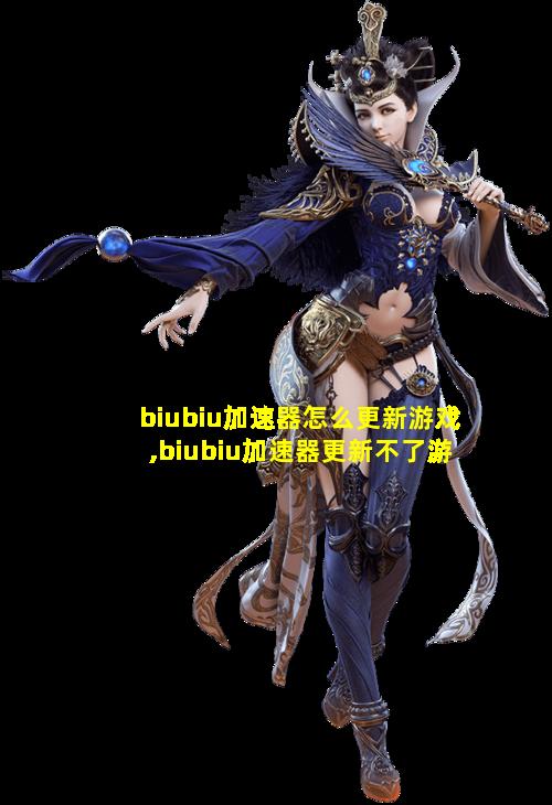 biubiu加速器怎么更新游戏,biubiu加速器更新不了游戏