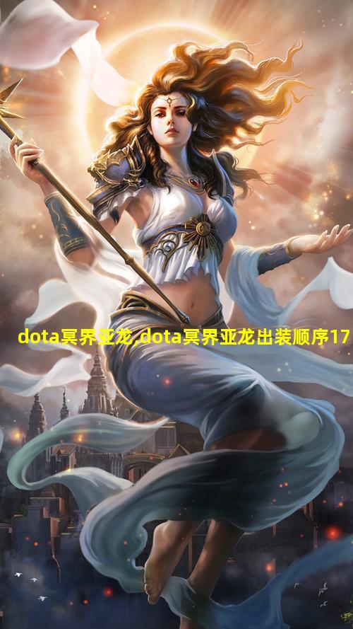 dota冥界亚龙,dota冥界亚龙出装顺序17173