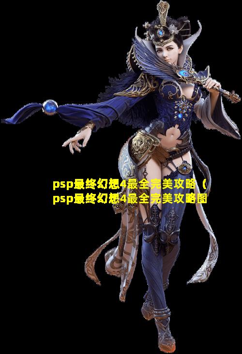 psp最终幻想4最全完美攻略（psp最终幻想4最全完美攻略图文）