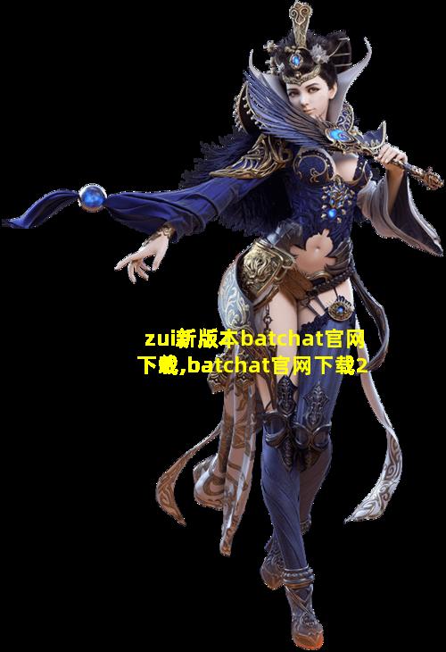 zui新版本batchat官网下载,batchat官网下载2.1.8