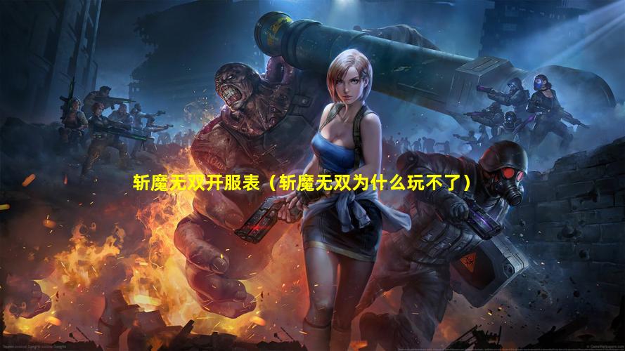 斩魔无双开服表（斩魔无双为什么玩不了）